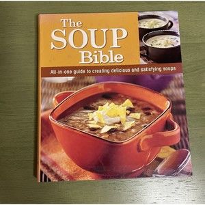 The Soup Bible All-In-One Guide to Creating Delicious & Satisfying Soups 2010